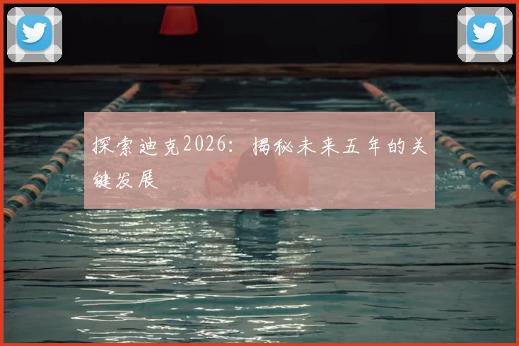 探索迪克2026：揭秘未来五年的关键发展
